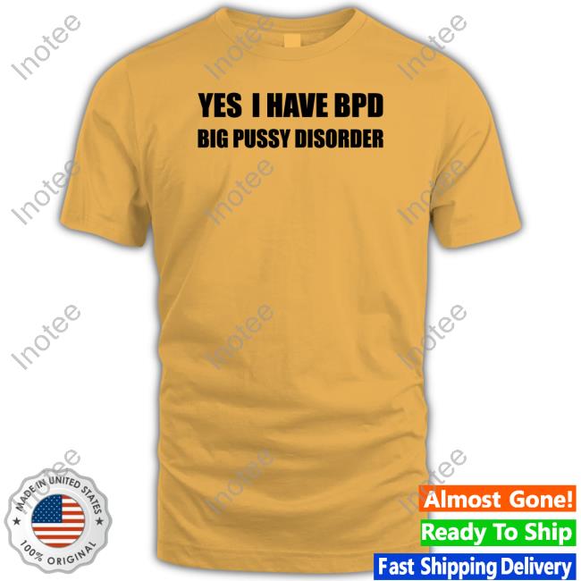 Shirtsthtgohard Yes I Have Bpd Big Pussy Disorder Hoodie