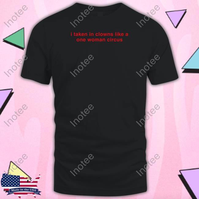 Official I Take In Clowns Like A One Woman Circus Tee Maisie Peters