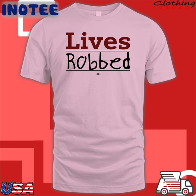 Lives Robbed Tee Lives Robbed Store Lives Robbed Tee