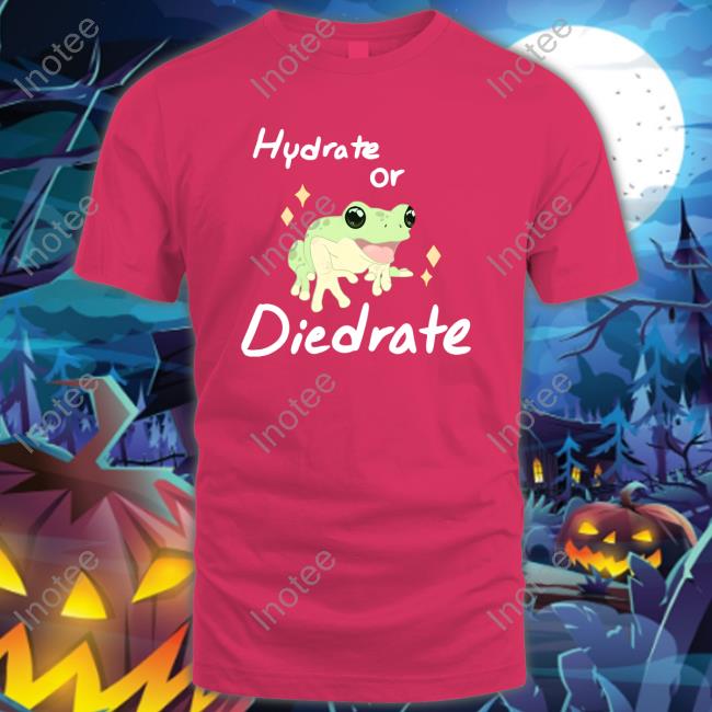 Hydrate Or Diedrate Shirt Lily Suits Hydrate Or Diedrate T Shirt