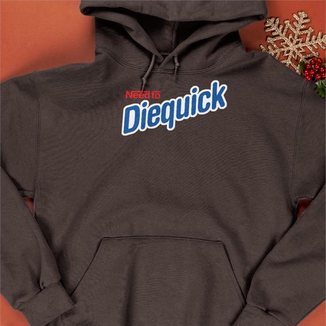 Need To Diequick Sweatshirt