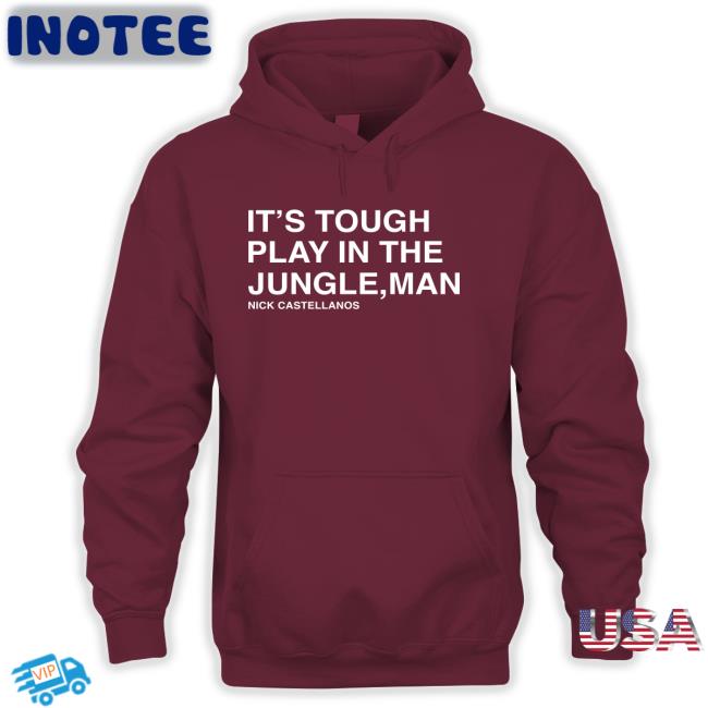 Philadelphia Phillies It's Tough To Play In The Jungle Man Nick Castellanos Tee It's Tough To Play In The Jungle Man Nick Castellanos Tee Shirts
