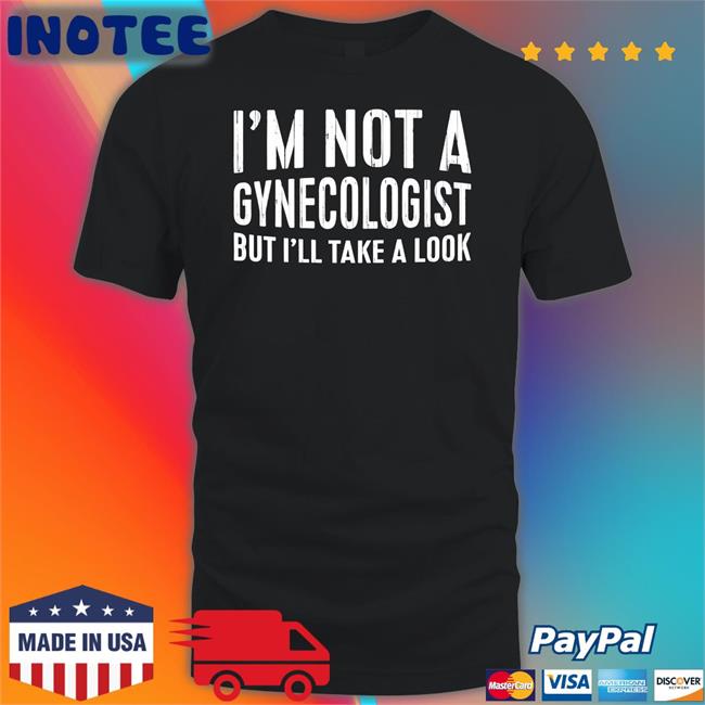 Tsierracantrell I'm Not A Gynecologist But I'll Take A Look Tee