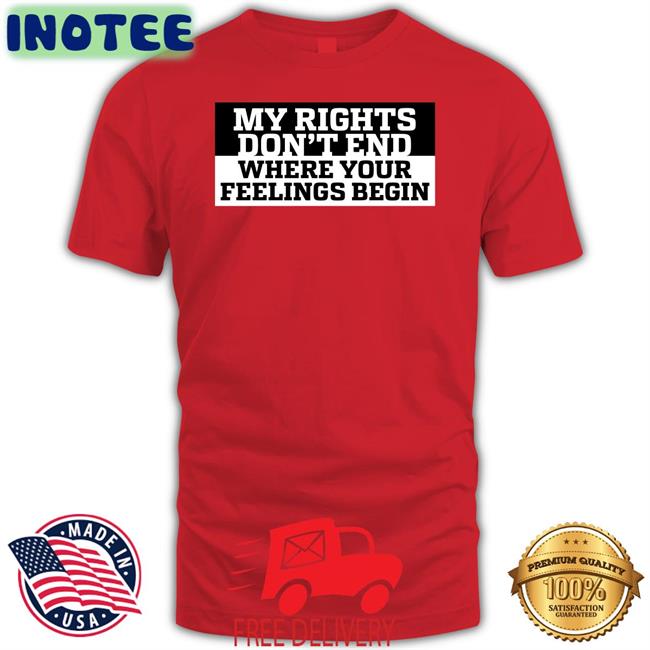 My Rights Where Your Feelings Begin T Shirt
