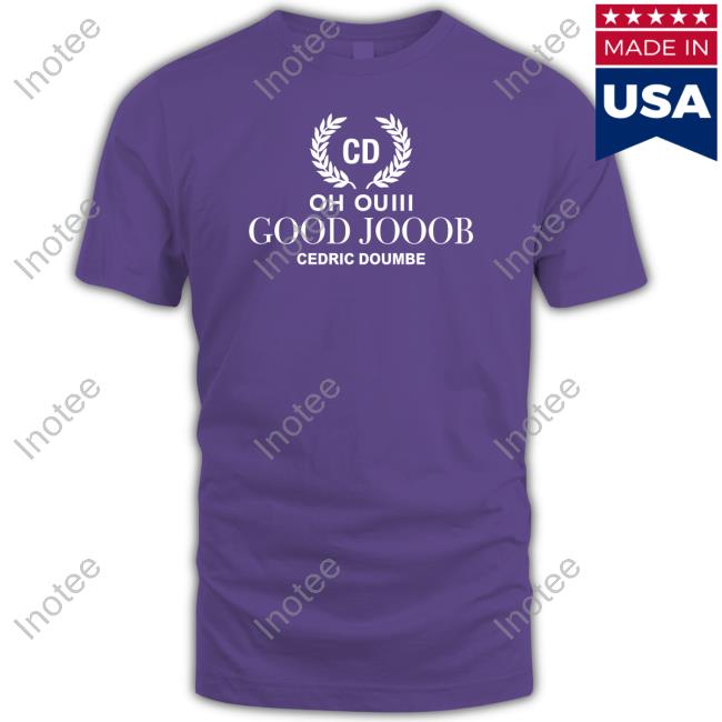 Cédric Doumbè Cd Oh Ouiii Good Jooob Cedric Doumbe T Shirts Cédric Doumbè Cd Oh Ouiii Good Jooob Cedric Doumbe T Shirt