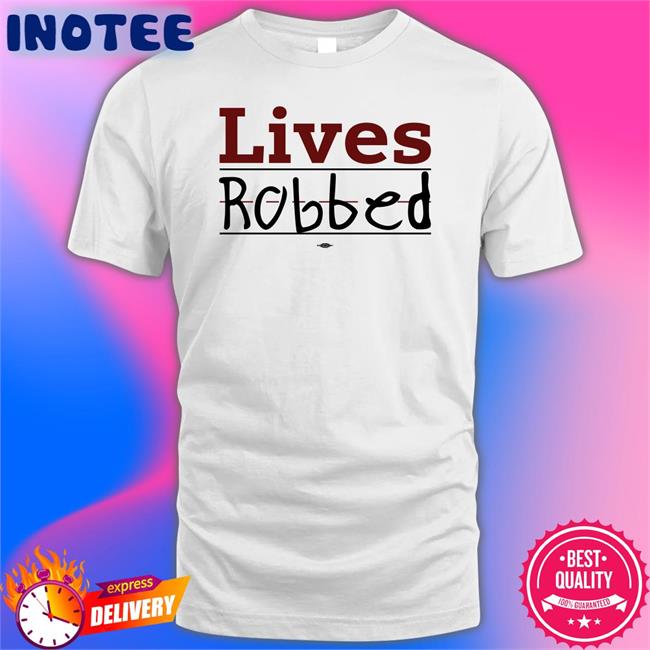 Lives Robbed Tee Shirt