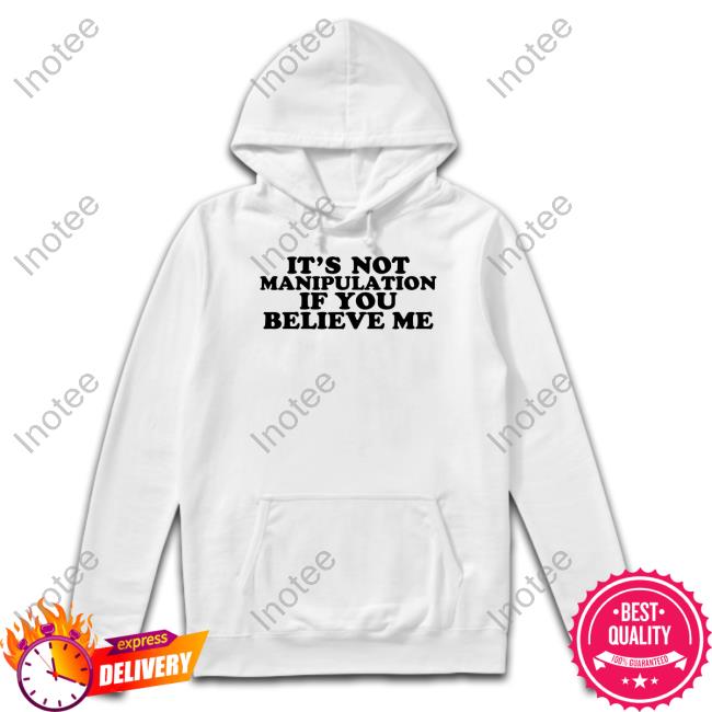 It's Not Manipulation If You Believe Me Shirt Moxi Mimi