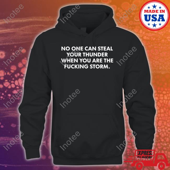 No One Can Steal Thunder When You Are The Fucking Storm Tee Shirt DrBWillingham