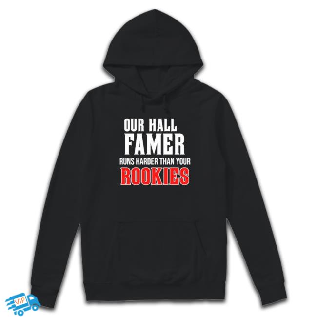 Official Our Hall Of Famer Runs Harder Than Your Rookies Funny
