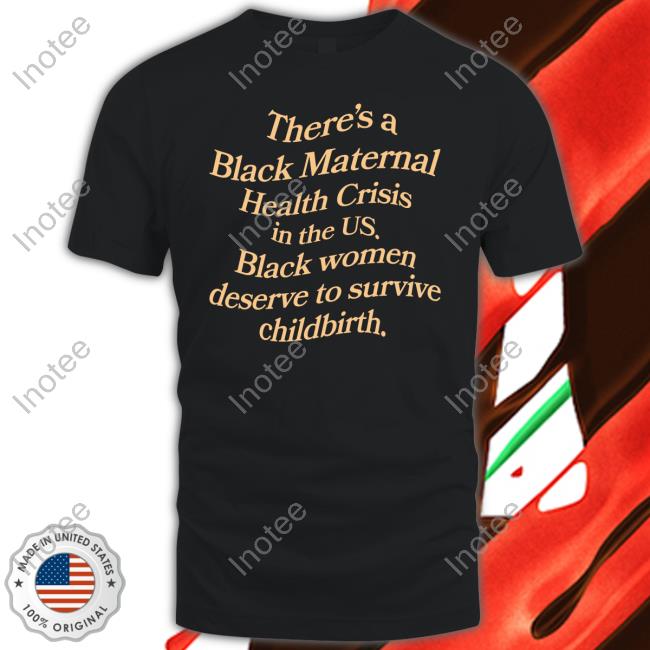 Black Vibe Tribe Store There's A Black Maternal Health Crisis In The Us Shirt