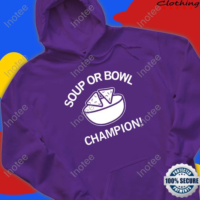 Soup Or Bowl Champion Sweatshirts Soup Or Bowl Champion Shirt