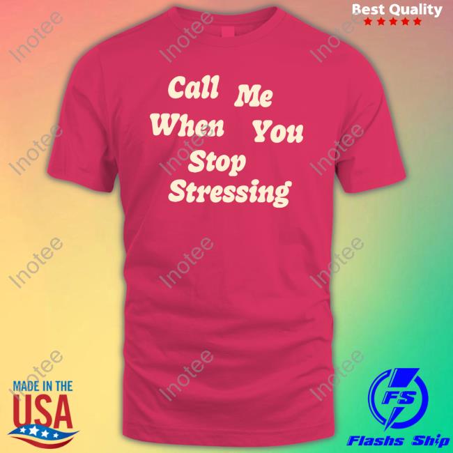 Luke Eich Call Me When You Stop Stressing Shirts