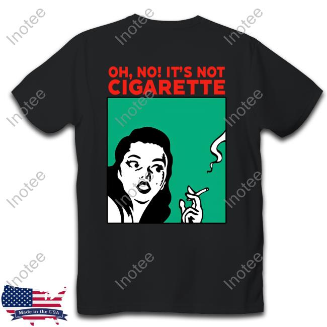 Goodshirts Oh No It’s Not Cigarette Long Sleeve Tee Shirt