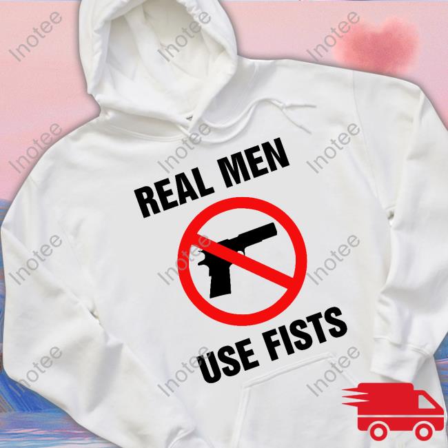 Real Men Use Fists T Shirt Goodshirts Store