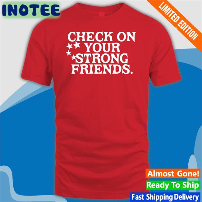 Check On Your Strong Friends Tee Shirts