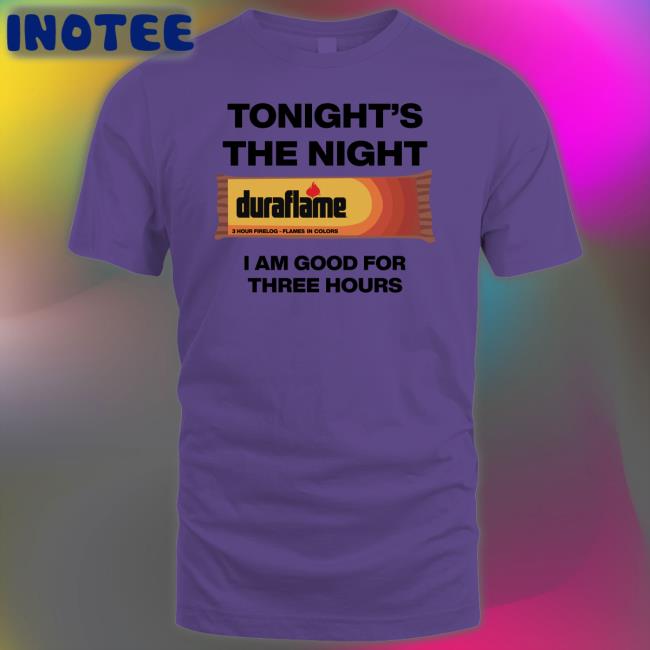 Tonight's The Night I Am Good For Three Hours Shirts Shirts That Go Hard Tonight's The Night I Am Good For Three Hours Shirts