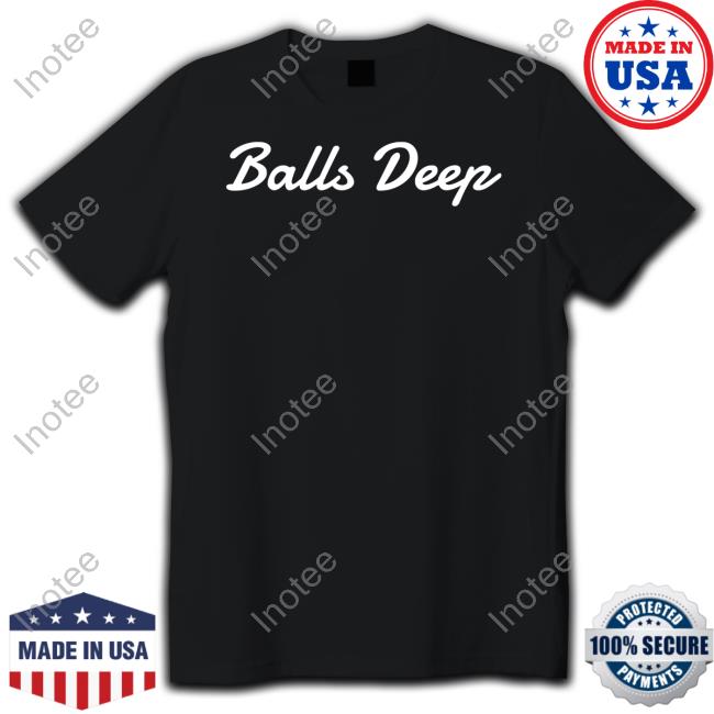 Wicked Naughty Store Balls Deep Shirts