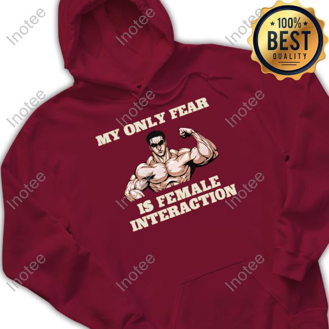 Hvyapprl Store My Only Fear Is Female Interaction Shirt
