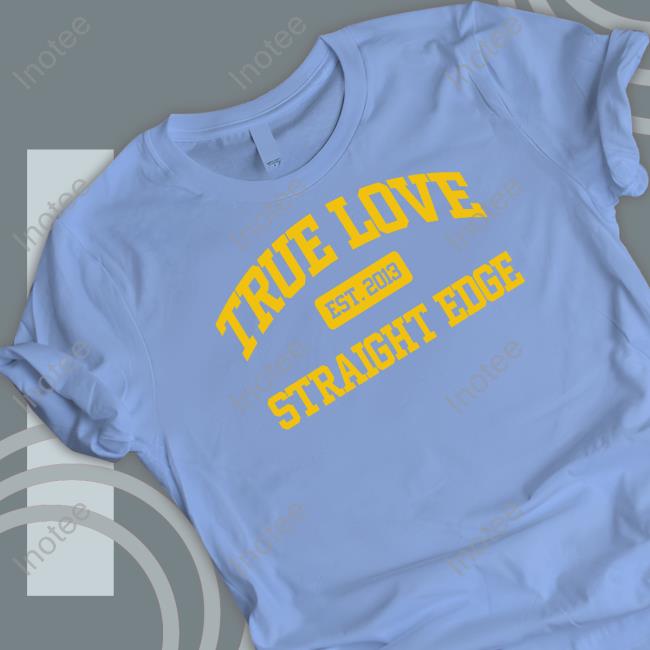 True Love Straight Edge Est 2013 Shirt, T Shirt, Hoodie, Sweater, Long Sleeve T-Shirt And Tank Top
