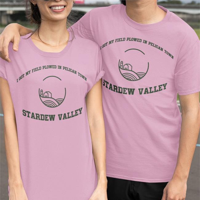 I Got My Field Plowed In Pelican Town Stardew Valley Tee Chelsea