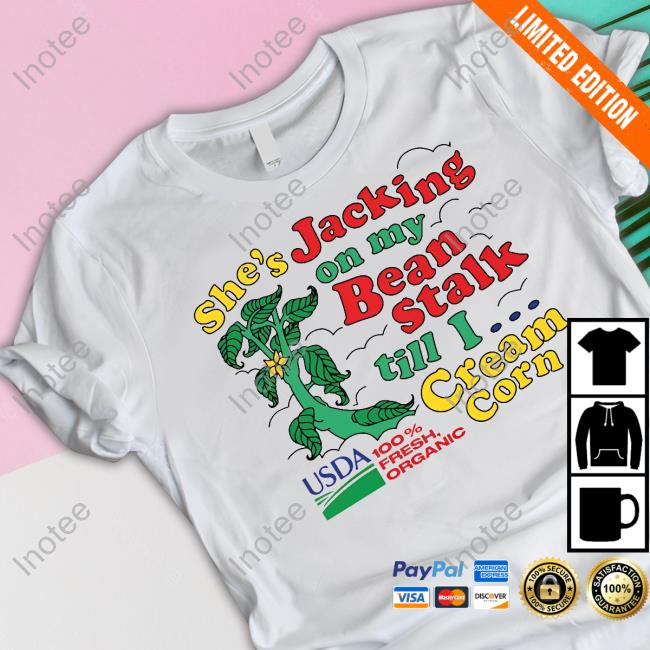 Shirts That Go Hard She's Jerking On My Beanstalk Till I Cream Corn Shirt