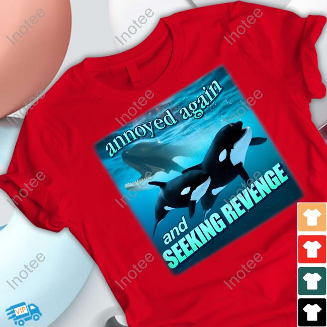 Orca Attack Annoyed Again And Seeking Revenge T Shirt Snazzyseagull Annoyed Again And Seeking Revenge Hoodie
