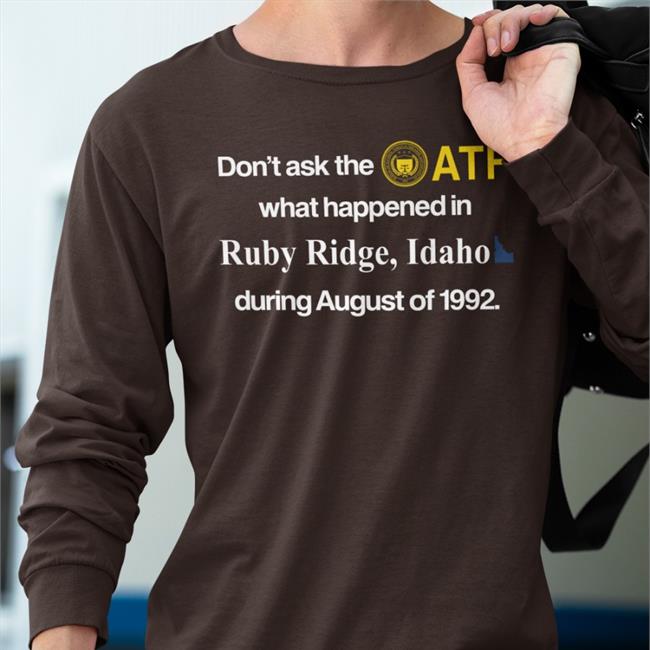 Barely Legal Clothes Don't Ask The Atf What Happened In Ruby Ridge Idaho During August Of 1992 Shirts