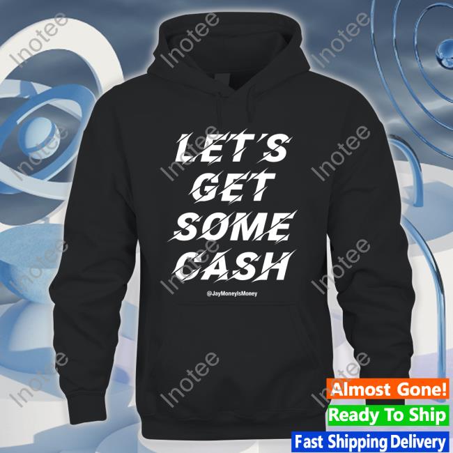 Let's Get Some Cash Jay Money Ls Money Hoodie
