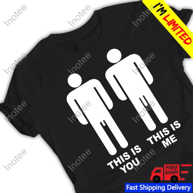 This Is You This Is Me T Shirt Shirts That Go Hard