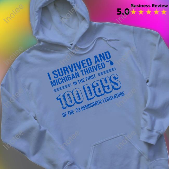 I Survived And Michigan Thrived In The First 100 Days Of The 23 Democratic Legislature Hoodie