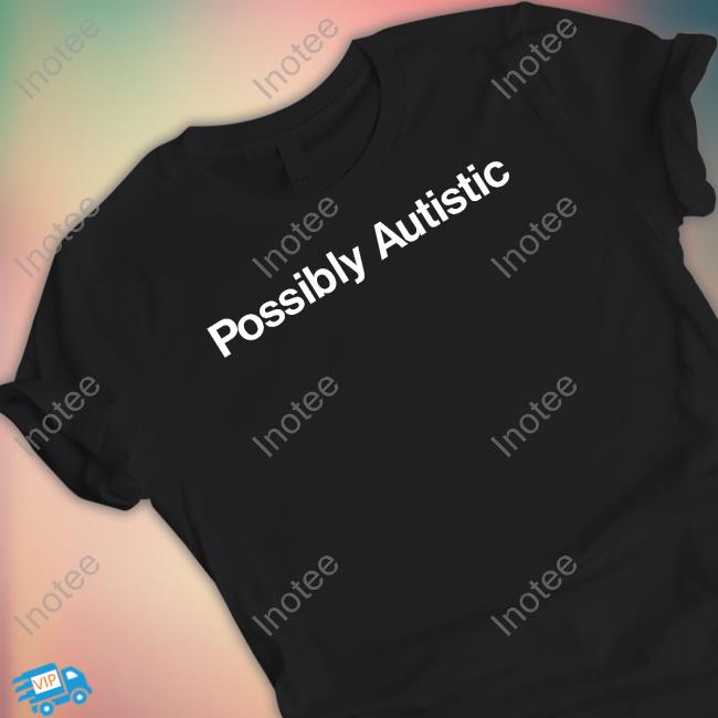 Top Possibly Autistic Shirt