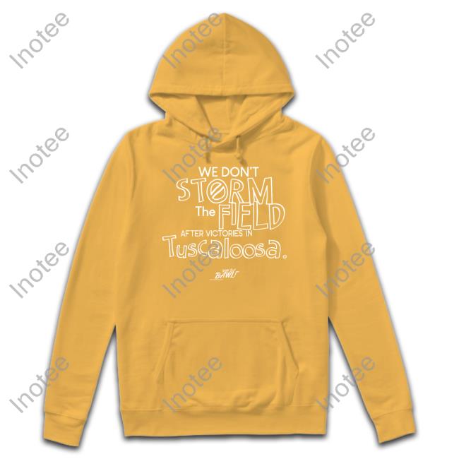 Run Da Bawl Merch We Don't Storm The Field After Victories In Tuscaloosa Tee Shirts We Don't Storm The Field After Victories In Tuscaloosa Tee Shirt