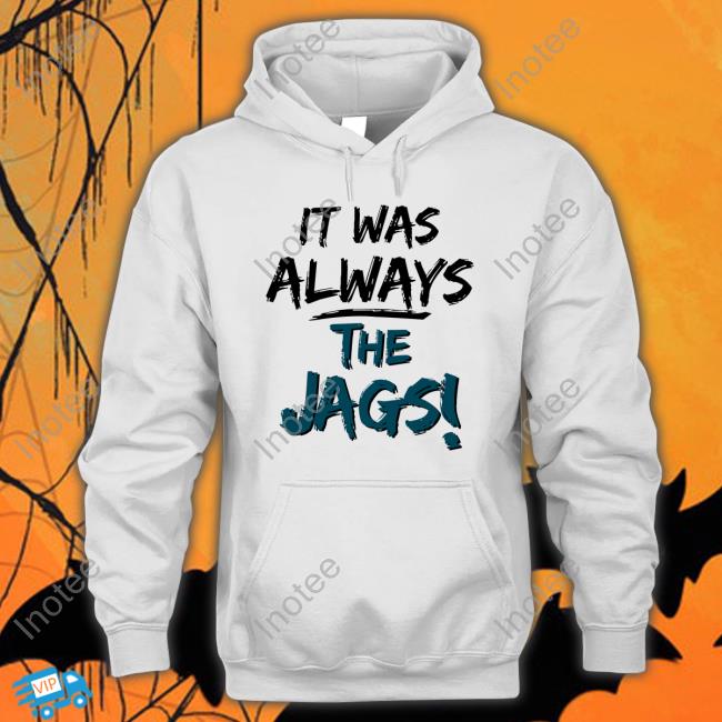It Was Always The Jags New Shirt