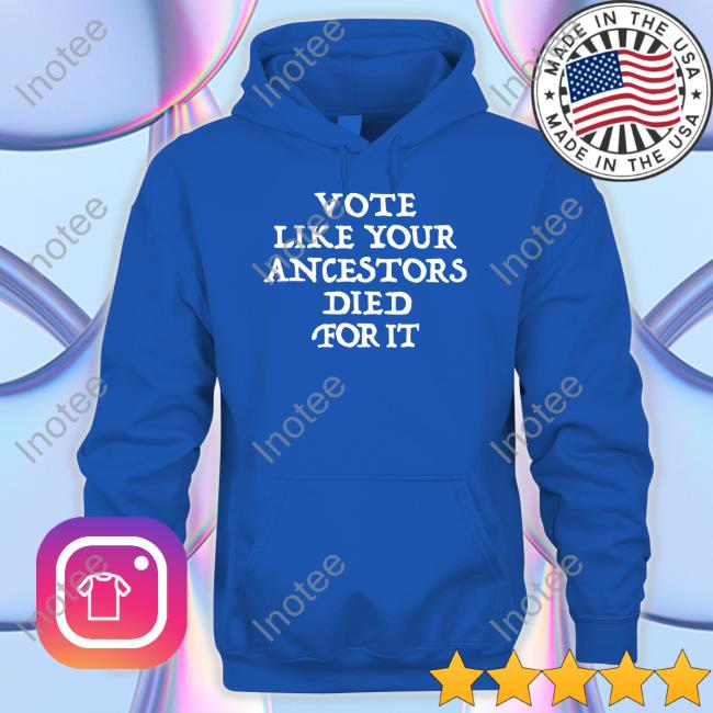 Vote Like Your Ancestors Died For It Hoodie