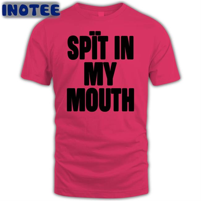1Lilpsycho Spit In My Mouth Shirt
