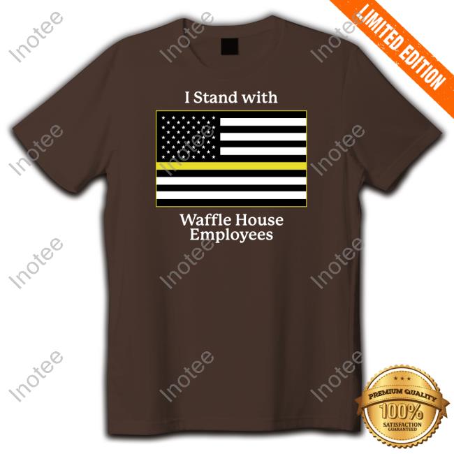I Stand With Waffle House Employees Shirts
