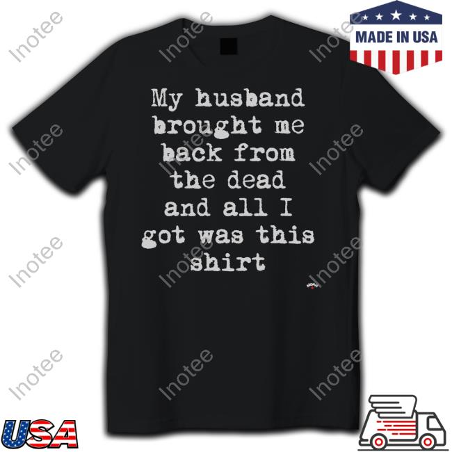 Whatthehelllno My Husband Brought Me Back From The Dead And All I Got Was This Shirt Noah Tee Shirt