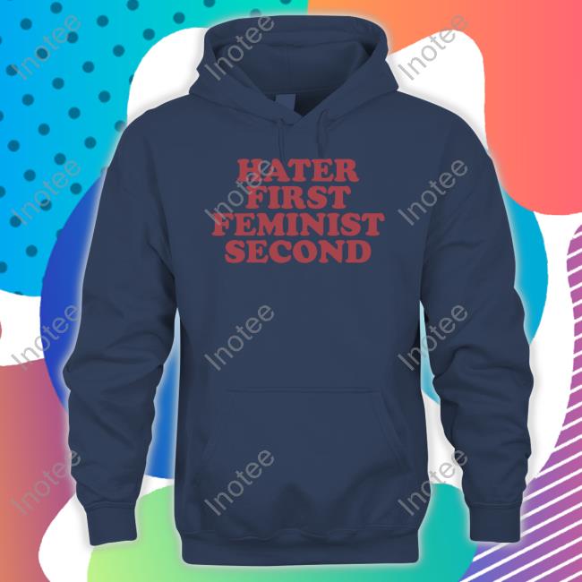 Hater First Feminist Second Tee Shirts