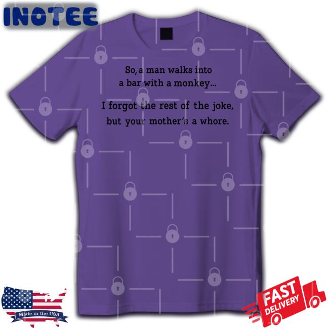So A Man Walks Into A Bar With A Monkey Tee Shirts That Go Hard