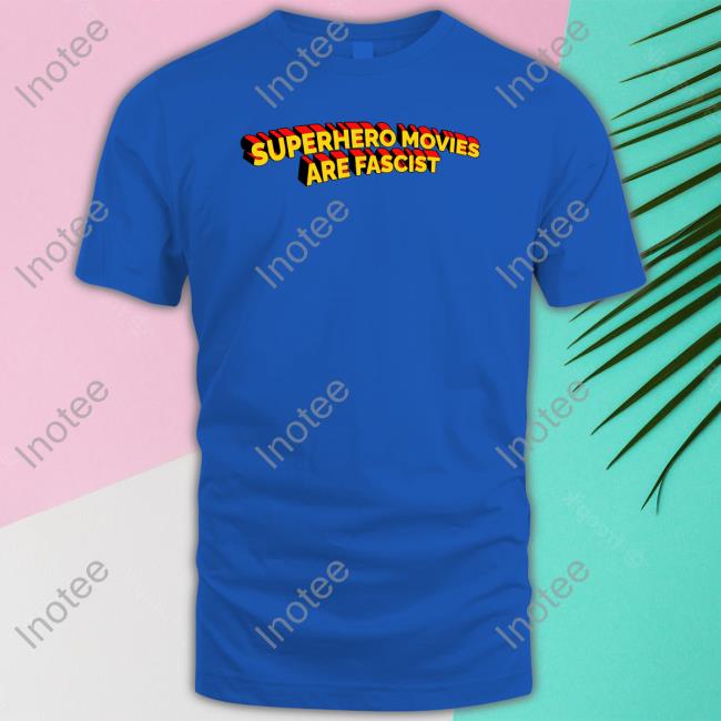 Superhero Movies Are Fascist Shirt Good Shirts Store