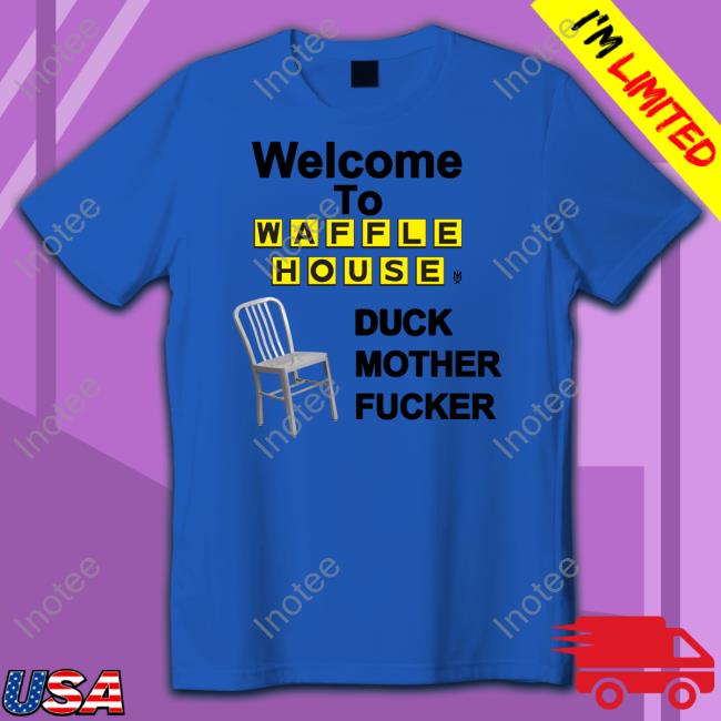 Welcome To Waffle House Duck Mother Fucker Chair Shirts
