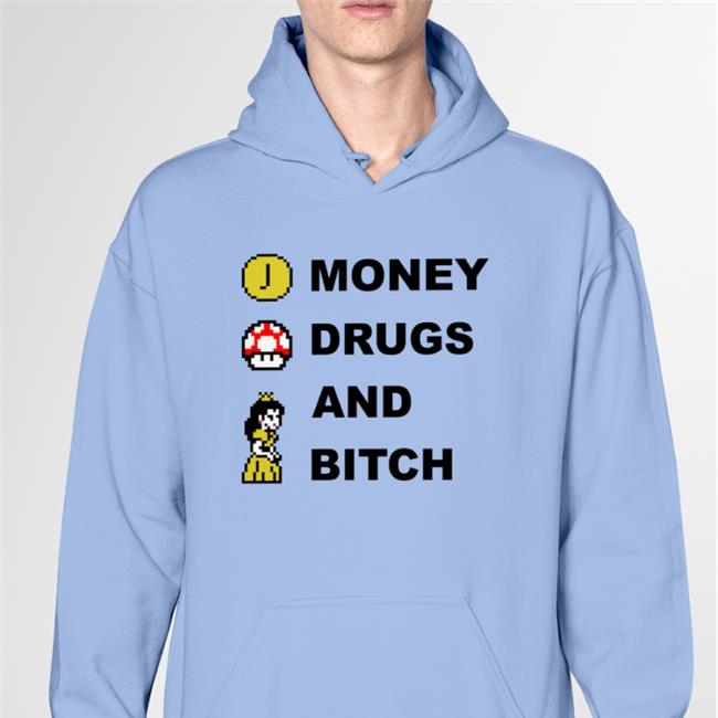 Shirts That Go Hard Money Drugs And Bitch Hoodie