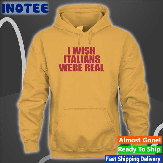 I Wish Italians Were Real Sweatshirt Moximimi