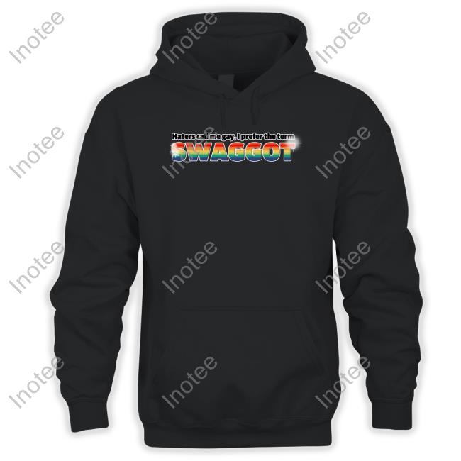 Haters Call Me Gay I Prefer The Term Swaggot Hoodie Sweatshirt