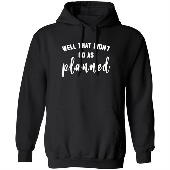 Well That Didnt Go As Planned Shirt Jessi Davin Well That Didnt Go As Planned Shirt Jessi Davin