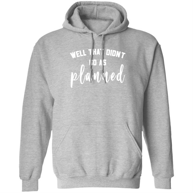 Well That Didnt Go As Planned Shirt Jessi Davin Well That Didnt Go As Planned Shirt Jessi Davin
