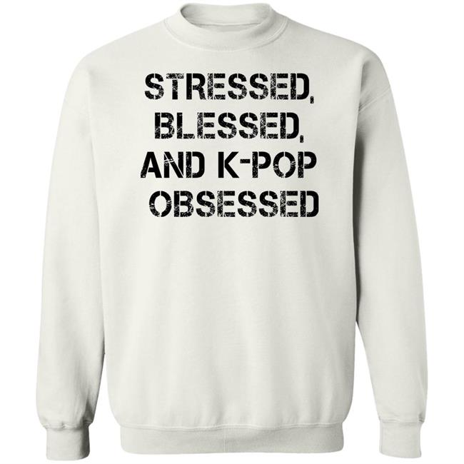 Stressed Blessed And K-Pop Obsessed Shirt Allkpop The Shop Stressed Blessed And K-Pop Obsessed Shirt Allkpop The Shop