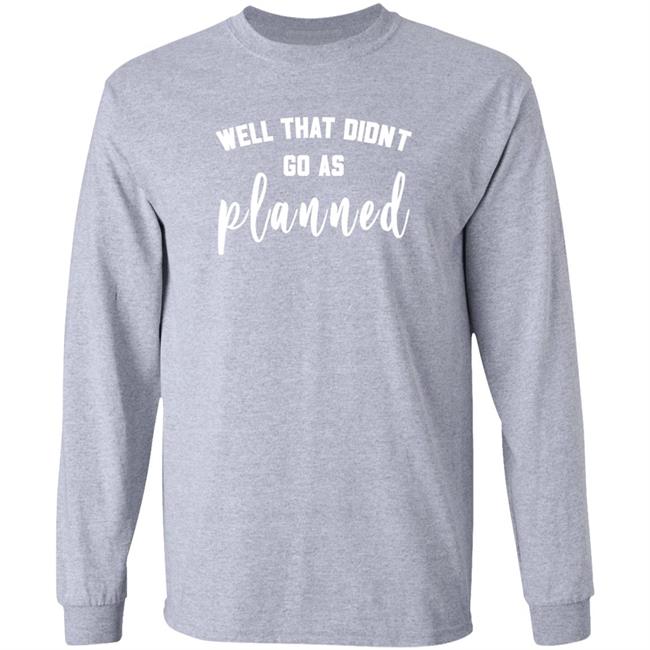 Well That Didnt Go As Planned Shirt Jessi Davin Well That Didnt Go As Planned Shirt Jessi Davin