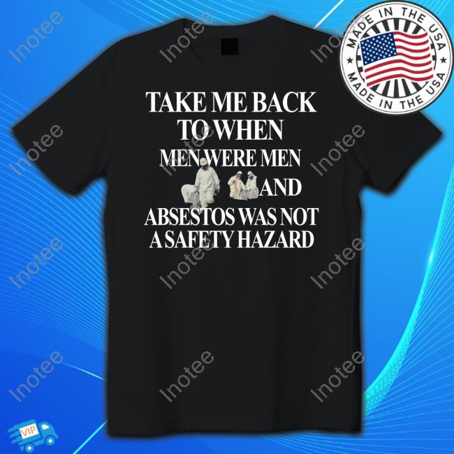 Barely Legal Clothing Take Me Back To When Men Were Men And Asbestos Was Not A Safety Hazard Shirts