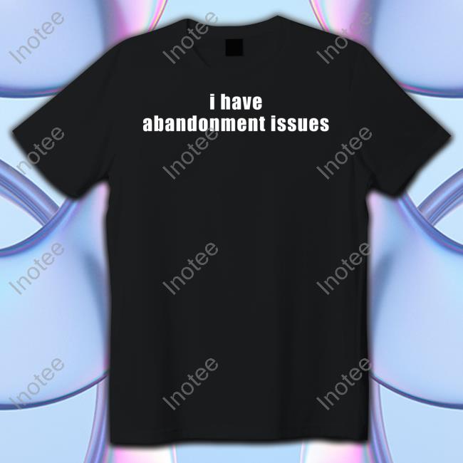 Gl0thes I Have Abandonment Issues Tee Shirt